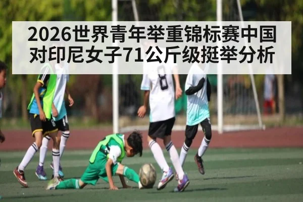 2026世界青年举重锦标赛中国对印尼女子71公斤级挺举分析